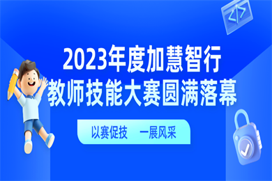 以赛促技 一展风采——2023年度加慧智行教师技能大赛圆满落幕